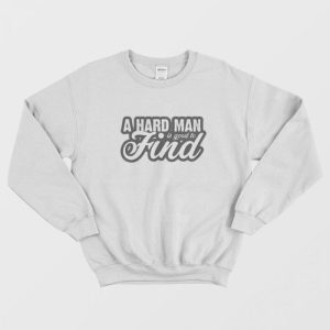 A Hard Man is Good to Find Sweatshirt 1