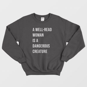 A Well Read Woman Is A Dangerous Creature Sweatshirt