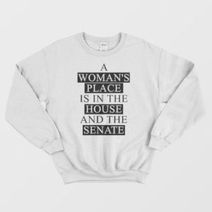 A Womans Place Is In The House And The Senate Sweatshirt 2