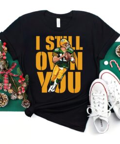 Aaron Rodgers Green Bay Packers I Still Own You T Shirt 1