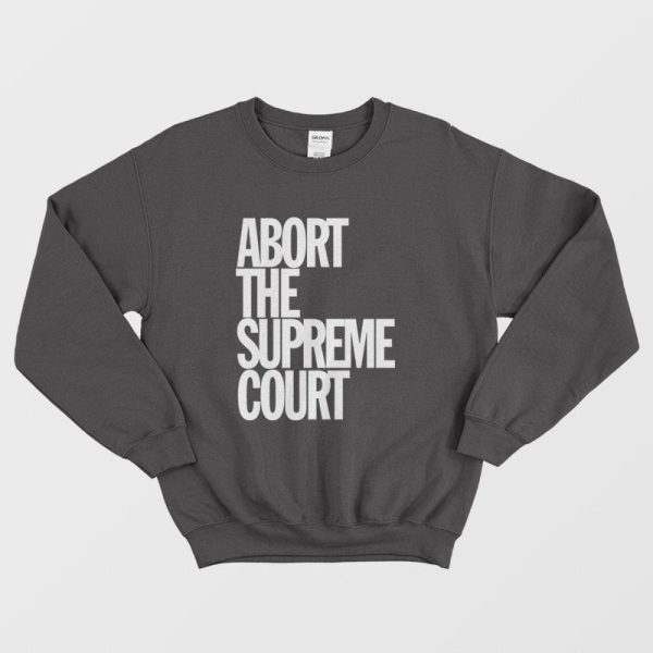 Abort The Supreme Court Sweatshirt