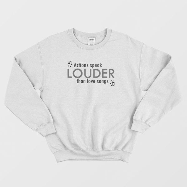 Actions Speak Louder Than Love Songs Sweatshirt