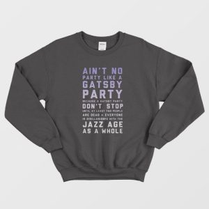 Ain't No Party Like A Gatsby Party Sweatshirt 1