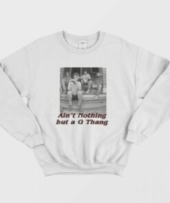 Ain't Nothing But a G Thang Sweatshirt 1