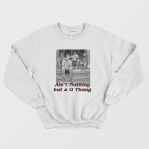 Ain't Nothing But a G Thang Sweatshirt 1