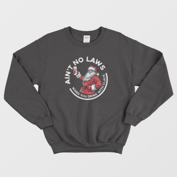 Ain’t No Laws When You Drink With Claus Christmas Sweatshirt