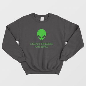 Alien Don’t Probe Me Bro Sweatshirt