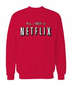 All I Need Is Netflix Sweatshirt 1