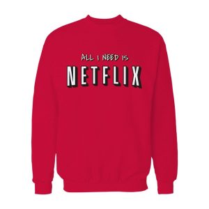 All I Need Is Netflix Sweatshirt 1