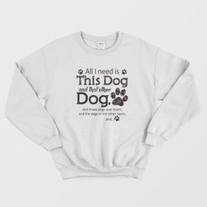 All I Need Is This Dog And That Other Paw Dogs Sweatshirt 1