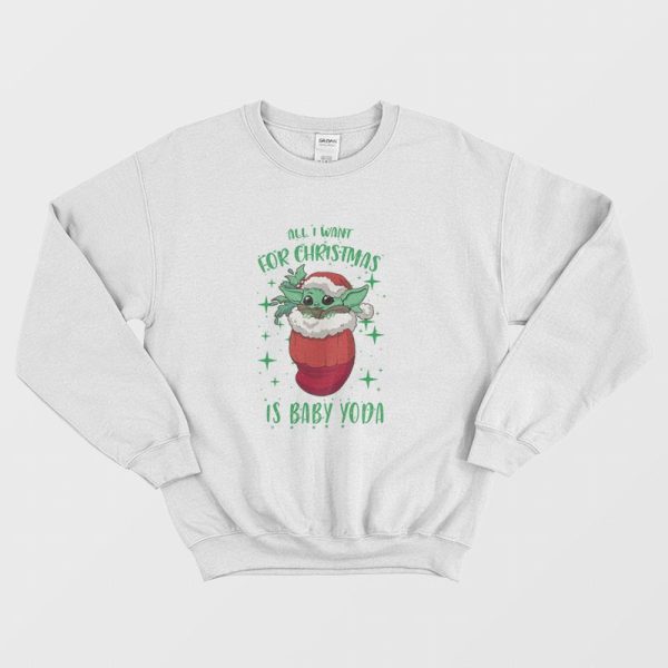 All I Want For Christmas Is Baby Yoda Sweatshirt