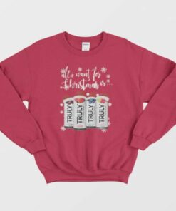 All I Want For Christmas Is Truly Beer Christmas Sweatshirt 2