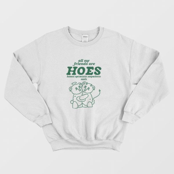 All My Friends Are Hoes Honest Optimistic Empathetic Souls Sweatshirt