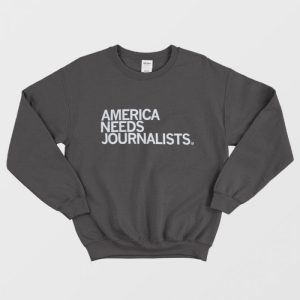 America Needs Journalists Sweatshirt