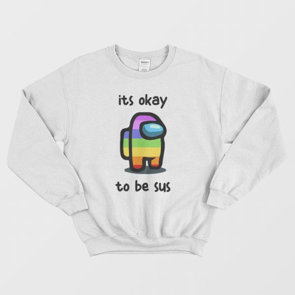 Among Us Its Okay To Be Sus Sweatshirt