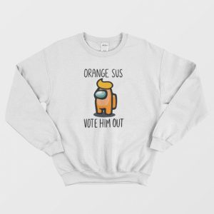 Among Us Orange Is Sus Vote Him Out Sweatshirt