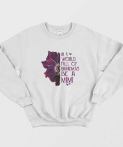 Anemone In A World Full Of Grandmas Be A Mimi Sweatshirt 1