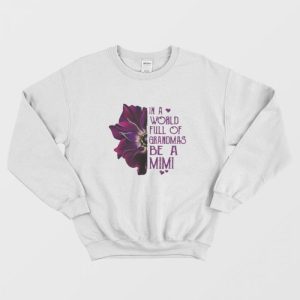 Anemone In A World Full Of Grandmas Be A Mimi Sweatshirt