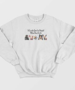 Animals It Looks Just As Stupid When You Do It Sweatshirt 2