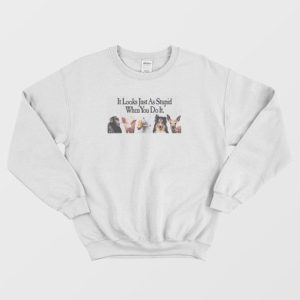 Animals It Looks Just As Stupid When You Do It Sweatshirt 2