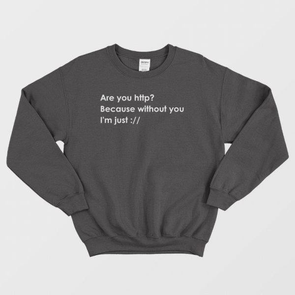 Are You Http Because Without You I’m Just Sweatshirt