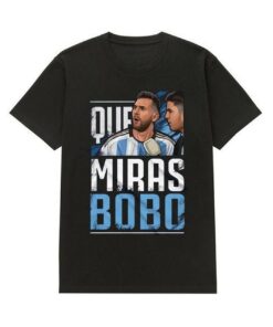 Argentina Football Leo Messi Que Miras Bobo Shirt 1 Argentina Football Leo Messi Que Miras Bobo Shirt 2