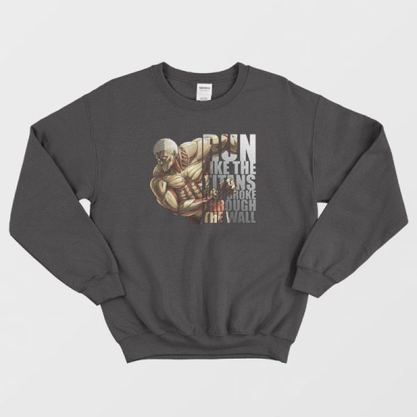 Armored Titan Run Like The Titans Just Broke Through The Wall Sweatshirt