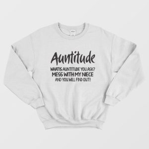 Auntitude What Is Auntitude You Ask Sweatshirt 1