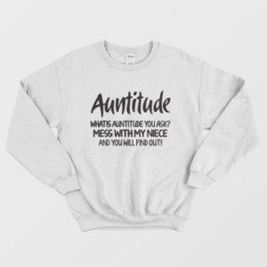 Auntitude What Is Auntitude You Ask Sweatshirt 2