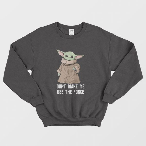 Baby Yoda The Mandalorian The Child Don’t Make Me Use The Force Sweatshirt