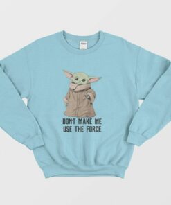 Baby Yoda The Mandalorian The Child Dont Make Me Use The Force Sweatshirt 2