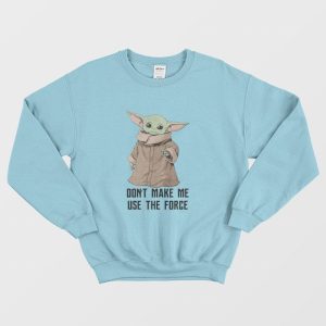 Baby Yoda The Mandalorian The Child Don’t Make Me Use The Force Sweatshirt