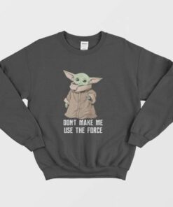 Baby Yoda The Mandalorian The Child Dont Make Me Use The Force Sweatshirt 3
