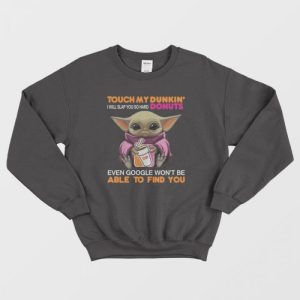 Baby Yoda Touch My Dunkin’ Donuts I Will Slap You So Hard Sweatshirt