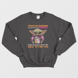 Baby Yoda Touch My Dunkin Donuts I Will Slap You So Hard Sweatshirt 3