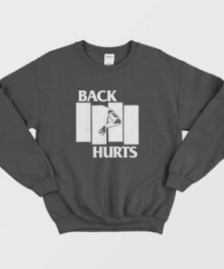 Back Hurts Parody Sweatshirt 3