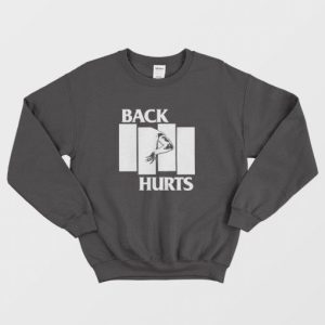 Back Hurts Parody Sweatshirt 3