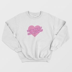 Barbie Do You Guys Ever Think About Dying Sweatshirt