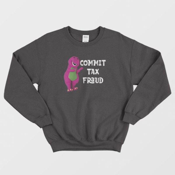 Barney Commit Tax Fraud Sweatshirt