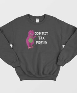 Barney Commit Tax Fraud Sweatshirt 3