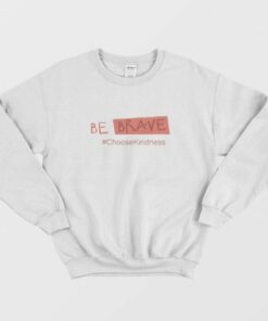Be Brave Choose Kindness Sweatshirt 2