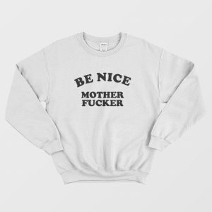 Be Nice Mother Fucker Sweatshirt 2