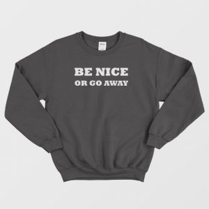 Be Nice Or Go Away Sweatshirt 1