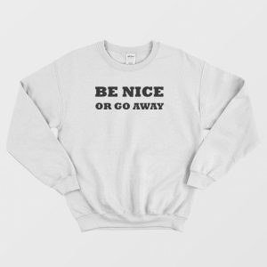 Be Nice Or Go Away Sweatshirt 2