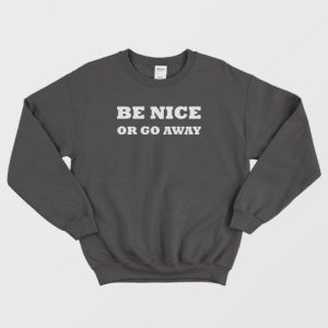 Be Nice Or Go Away Sweatshirt 3