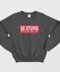 Be Stupid For Successful Living Diesel Parody Sweatshirt 1