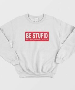 Be Stupid For Successful Living Diesel Parody Sweatshirt 2
