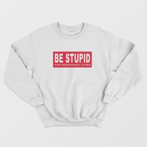 Be Stupid For Successful Living Diesel Parody Sweatshirt