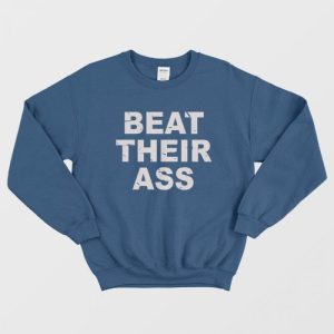 Beat Their Ass Sweatshirt 1