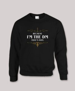 Because I am the DM Thats Why Game Master Quotes Sweatshirt 1